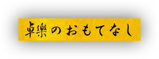 卓楽のおもてなし