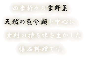 四季折々の京野菜、天然の魚介類を中心に、素材の持ち味を生かした懐石料理です。