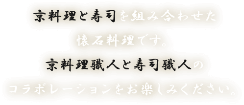 京料理と寿司を組み合わせた懐石料理です。京料理職人と寿司職人のコラボレーションをお楽しみください。